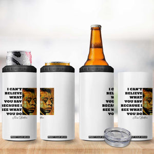 Inspiring James Baldwin Civil Rights Quote Portrait 4 in 1 Can Cooler Tumbler I Cant Believe What You Say Because I See What You Do