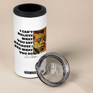Inspiring James Baldwin Civil Rights Quote Portrait 4 in 1 Can Cooler Tumbler I Cant Believe What You Say Because I See What You Do