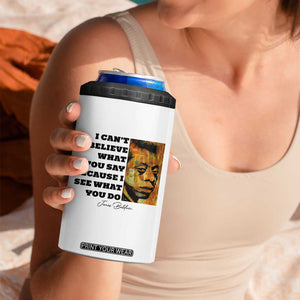 Inspiring James Baldwin Civil Rights Quote Portrait 4 in 1 Can Cooler Tumbler I Cant Believe What You Say Because I See What You Do