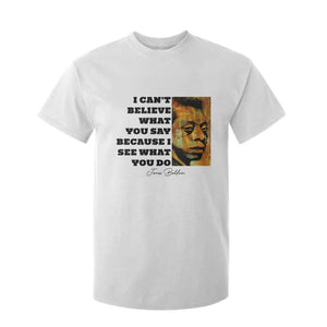 Inspiring James Baldwin Civil Rights Quote Portrait T Shirt For Kid I Cant Believe What You Say Because I See What You Do
