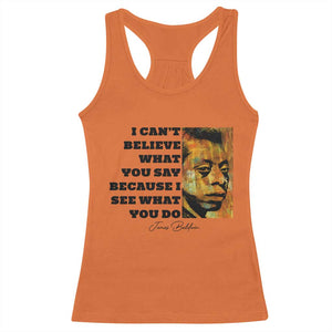 Inspiring James Baldwin Civil Rights Quote Portrait Racerback Tank Top I Cant Believe What You Say Because I See What You Do