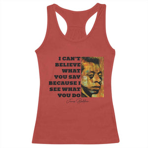 Inspiring James Baldwin Civil Rights Quote Portrait Racerback Tank Top I Cant Believe What You Say Because I See What You Do
