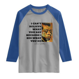 Inspiring James Baldwin Civil Rights Quote Portrait Raglan Shirt I Cant Believe What You Say Because I See What You Do