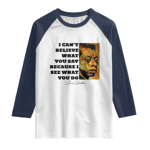 Inspiring James Baldwin Civil Rights Quote Portrait Raglan Shirt I Cant Believe What You Say Because I See What You Do