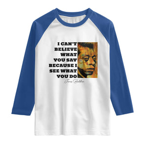 Inspiring James Baldwin Civil Rights Quote Portrait Raglan Shirt I Cant Believe What You Say Because I See What You Do