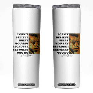 Inspiring James Baldwin Civil Rights Quote Portrait Skinny Tumbler I Cant Believe What You Say Because I See What You Do