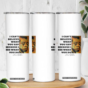 Inspiring James Baldwin Civil Rights Quote Portrait Skinny Tumbler I Cant Believe What You Say Because I See What You Do