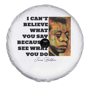 Inspiring James Baldwin Civil Rights Quote Portrait Spare Tire Cover I Cant Believe What You Say Because I See What You Do