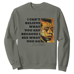 Inspiring James Baldwin Civil Rights Quote Portrait Sweatshirt I Cant Believe What You Say Because I See What You Do