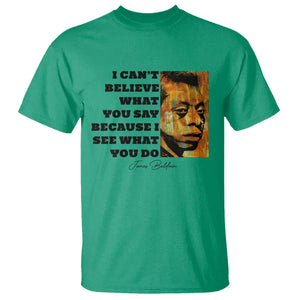 Inspiring James Baldwin Civil Rights Quote Portrait T Shirt I Cant Believe What You Say Because I See What You Do
