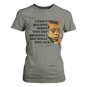 Inspiring James Baldwin Civil Rights Quote Portrait T Shirt For Women I Cant Believe What You Say Because I See What You Do