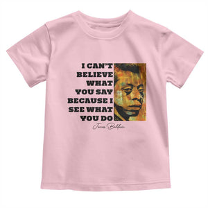 Inspiring James Baldwin Civil Rights Quote Portrait Toddler T Shirt I Cant Believe What You Say Because I See What You Do