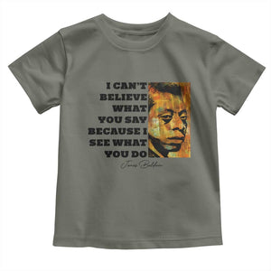 Inspiring James Baldwin Civil Rights Quote Portrait Toddler T Shirt I Cant Believe What You Say Because I See What You Do