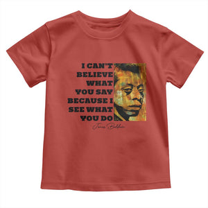 Inspiring James Baldwin Civil Rights Quote Portrait Toddler T Shirt I Cant Believe What You Say Because I See What You Do