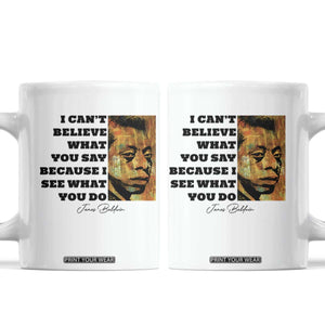 Inspiring James Baldwin Civil Rights Quote Portrait Coffee Mug I Cant Believe What You Say Because I See What You Do