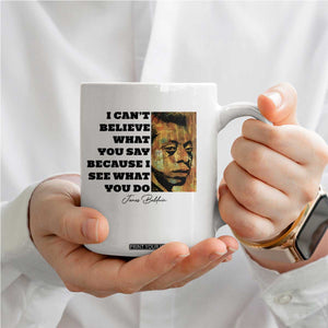 Inspiring James Baldwin Civil Rights Quote Portrait Coffee Mug I Cant Believe What You Say Because I See What You Do