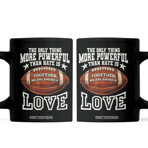 The Only Thing More Powerful Than Hate Is Love Football Patriotic Coffee Mug Together We Are America Unity Bunny Inspirational Quote TS02 Black Print Your Wear
