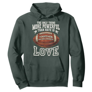The Only Thing More Powerful Than Hate Is Love Football Patriotic Hoodie Together We Are America Unity Bunny Inspirational Quote TS02 Dark Forest Green Print Your Wear