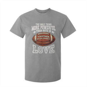 The Only Thing More Powerful Than Hate Is Love Football Patriotic T Shirt For Kid Together We Are America Unity Bunny Inspirational Quote TS02 Sport Gray Print Your Wear