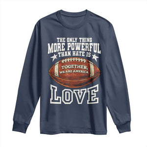 The Only Thing More Powerful Than Hate Is Love Football Patriotic Long Sleeve Shirt Together We Are America Unity Bunny Inspirational Quote TS02 Navy Print Your Wear