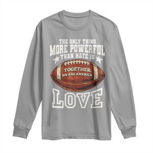 The Only Thing More Powerful Than Hate Is Love Football Patriotic Long Sleeve Shirt Together We Are America Unity Bunny Inspirational Quote TS02 Sport Gray Print Your Wear