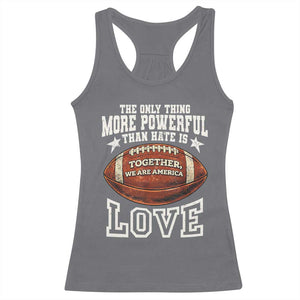 The Only Thing More Powerful Than Hate Is Love Football Patriotic Racerback Tank Top Together We Are America Unity Bunny Inspirational Quote TS02 Charcoal Print Your Wear