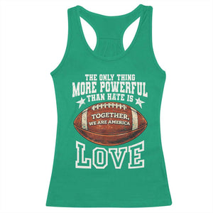 The Only Thing More Powerful Than Hate Is Love Football Patriotic Racerback Tank Top Together We Are America Unity Bunny Inspirational Quote TS02 Irish Green Print Your Wear