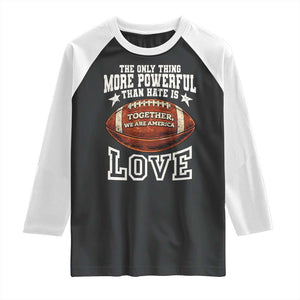 The Only Thing More Powerful Than Hate Is Love Football Patriotic Raglan Shirt Together We Are America Unity Bunny Inspirational Quote TS02 Black White Print Your Wear
