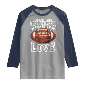 The Only Thing More Powerful Than Hate Is Love Football Patriotic Raglan Shirt Together We Are America Unity Bunny Inspirational Quote TS02 Sport Gray Navy Print Your Wear