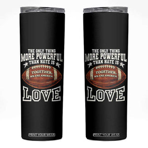 The Only Thing More Powerful Than Hate Is Love Football Patriotic Skinny Tumbler Together We Are America Unity Bunny Inspirational Quote TS02 Black Print Your Wear