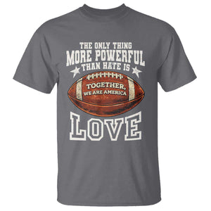 The Only Thing More Powerful Than Hate Is Love Football Patriotic T Shirt Together We Are America Unity Bunny Inspirational Quote TS02 Charcoal Print Your Wear