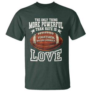 The Only Thing More Powerful Than Hate Is Love Football Patriotic T Shirt Together We Are America Unity Bunny Inspirational Quote TS02 Dark Forest Green Print Your Wear