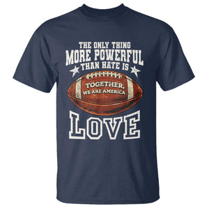 The Only Thing More Powerful Than Hate Is Love Football Patriotic T Shirt Together We Are America Unity Bunny Inspirational Quote TS02 Navy Print Your Wear