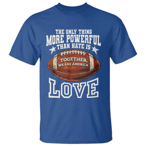 The Only Thing More Powerful Than Hate Is Love Football Patriotic T Shirt Together We Are America Unity Bunny Inspirational Quote TS02 Royal Blue Print Your Wear