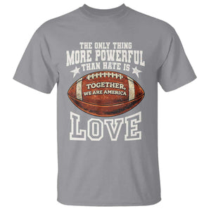 The Only Thing More Powerful Than Hate Is Love Football Patriotic T Shirt Together We Are America Unity Bunny Inspirational Quote TS02 Sport Gray Print Your Wear