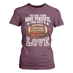 The Only Thing More Powerful Than Hate Is Love Football Patriotic T Shirt For Women Together We Are America Unity Bunny Inspirational Quote TS02 Maroon Print Your Wear