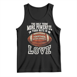 The Only Thing More Powerful Than Hate Is Love Football Patriotic Tank Top Together We Are America Unity Bunny Inspirational Quote TS02 Black Print Your Wear