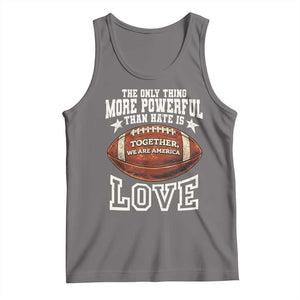 The Only Thing More Powerful Than Hate Is Love Football Patriotic Tank Top Together We Are America Unity Bunny Inspirational Quote TS02 Deep Heather Print Your Wear