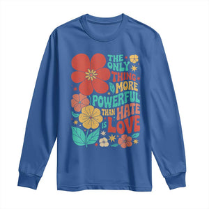 The Only Thing More Powerful Than Hate Is Love Long Sleeve Shirt Retro Floral Boho Bunny Inspirational Statement TS02 Royal Blue Print Your Wear