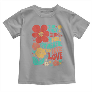 The Only Thing More Powerful Than Hate Is Love Toddler T Shirt Retro Floral Boho Bunny Inspirational Statement TS02 Sport Gray Print Your Wear
