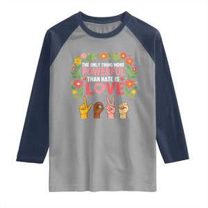 The Only Thing More Powerful Than Hate Is Love Floral Diversity Raglan Shirt LOVE Hand Sign Language Bunny Inspirational Quote TS02 Sport Gray Navy Print Your Wear