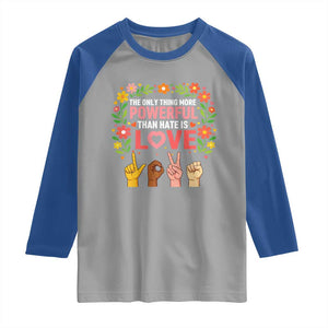 The Only Thing More Powerful Than Hate Is Love Floral Diversity Raglan Shirt LOVE Hand Sign Language Bunny Inspirational Quote TS02 Sport Gray Royal Print Your Wear