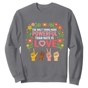 The Only Thing More Powerful Than Hate Is Love Floral Diversity Sweatshirt LOVE Hand Sign Language Bunny Inspirational Quote TS02 Charcoal Print Your Wear