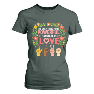 The Only Thing More Powerful Than Hate Is Love Floral Diversity T Shirt For Women LOVE Hand Sign Language Bunny Inspirational Quote TS02 Dark Forest Green Print Your Wear