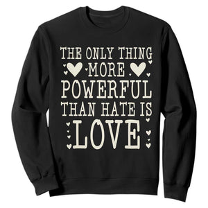 The Only Thing More Powerful Than Hate Is Love Sweatshirt Whimsical Heart Typography Bunny Inspirational Statement TS02 Black Print Your Wear