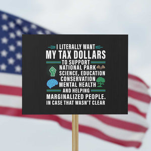 I Literally Want My Tax Dollars To Support National Parks Protest Sign In Case That Wasn't Clear TS02 Horizontal 18" × 24" Black Print Your Wear