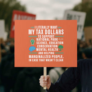 I Literally Want My Tax Dollars To Support National Parks Protest Sign In Case That Wasn't Clear TS02 Horizontal 18" × 24" Orange Print Your Wear