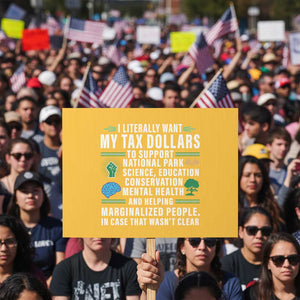 I Literally Want My Tax Dollars To Support National Parks Protest Sign In Case That Wasn't Clear TS02 Horizontal 18" × 24" Yellow Print Your Wear