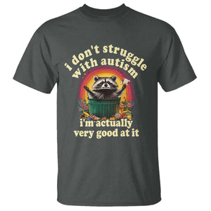 Funny Autistic Raccoon Meme T Shirt I Don't Struggle With Autism TS02 Dark Heather Print Your Wear