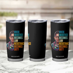 Inspirational RBG Tumbler Cup When Injustice Becomes Law Resistance Becomes Duty TS02 Print Your Wear